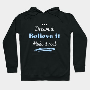 Dream it, believe it and make it real Hoodie